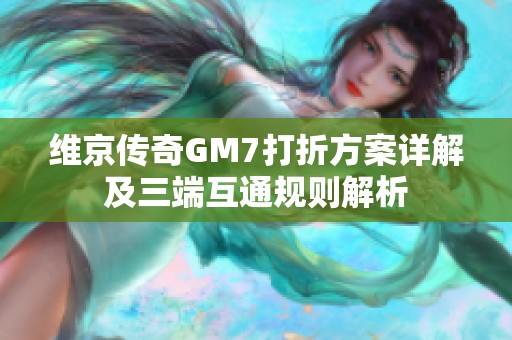 维京传奇GM7打折方案详解及三端互通规则解析