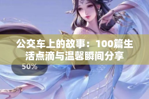 公交车上的故事：100篇生活点滴与温馨瞬间分享