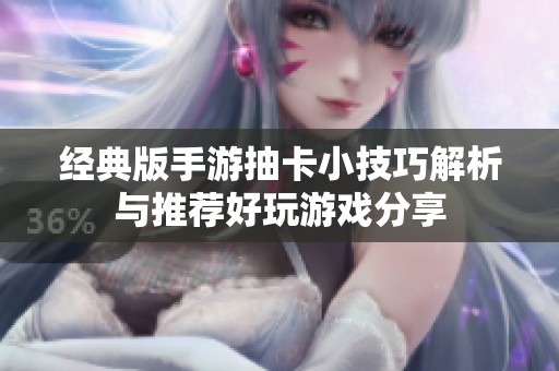 经典版手游抽卡小技巧解析与推荐好玩游戏分享