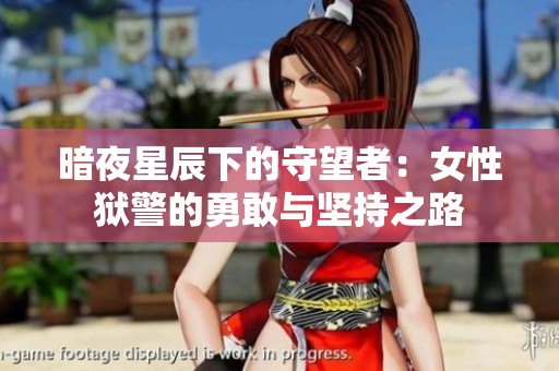暗夜星辰下的守望者：女性狱警的勇敢与坚持之路