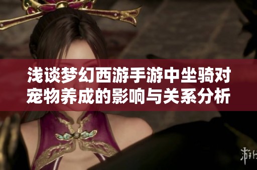 浅谈梦幻西游手游中坐骑对宠物养成的影响与关系分析