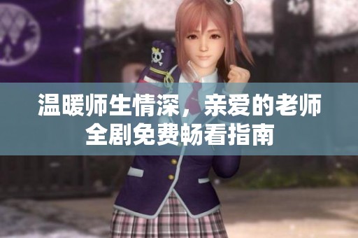 温暖师生情深，亲爱的老师全剧免费畅看指南