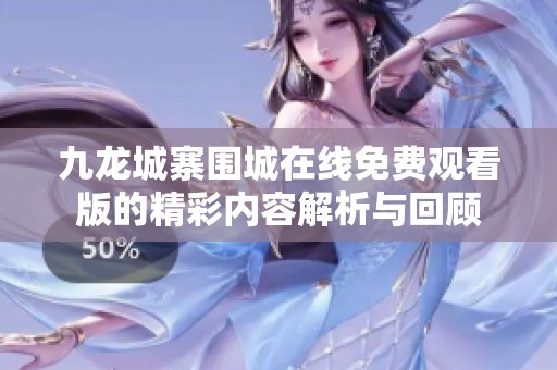 九龙城寨围城在线免费观看版的精彩内容解析与回顾