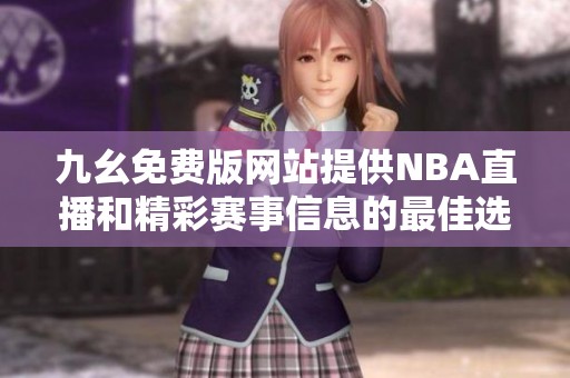 九幺免费版网站提供NBA直播和精彩赛事信息的最佳选择