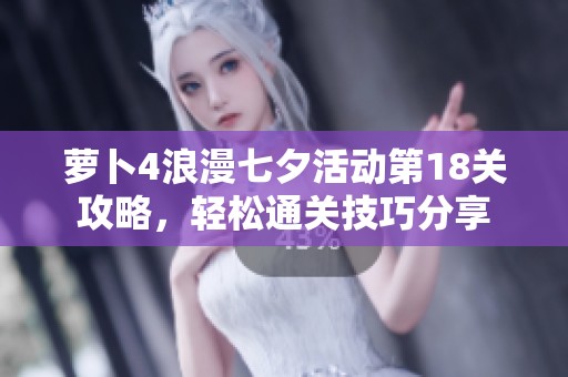 萝卜4浪漫七夕活动第18关攻略，轻松通关技巧分享