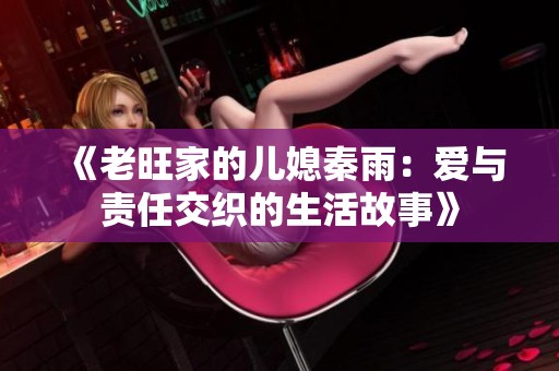 《老旺家的儿媳秦雨：爱与责任交织的生活故事》