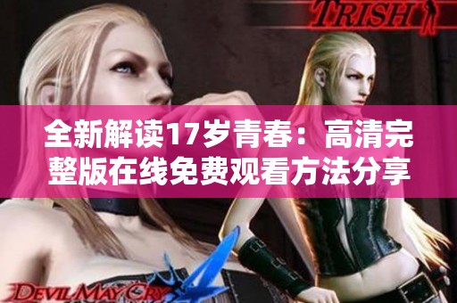 全新解读17岁青春：高清完整版在线免费观看方法分享