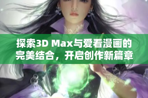 探索3D Max与爱看漫画的完美结合，开启创作新篇章