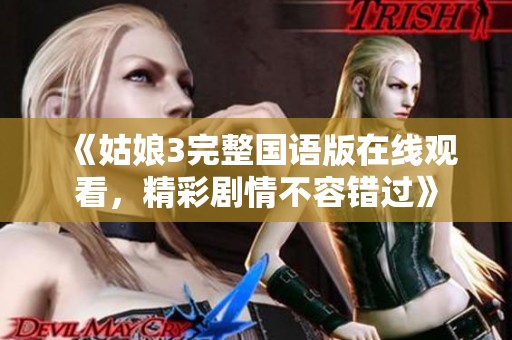 《姑娘3完整国语版在线观看，精彩剧情不容错过》