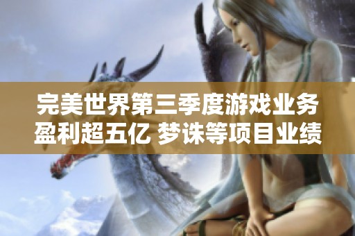 完美世界第三季度游戏业务盈利超五亿 梦诛等项目业绩持续释放