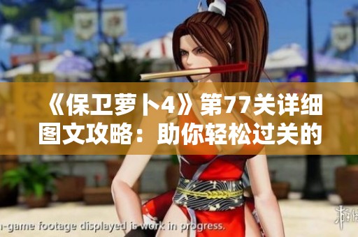 《保卫萝卜4》第77关详细图文攻略：助你轻松过关的秘诀与技巧