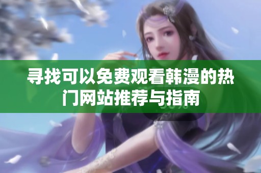寻找可以免费观看韩漫的热门网站推荐与指南