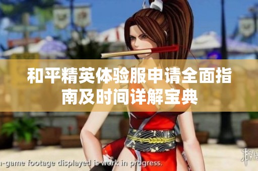 和平精英体验服申请全面指南及时间详解宝典