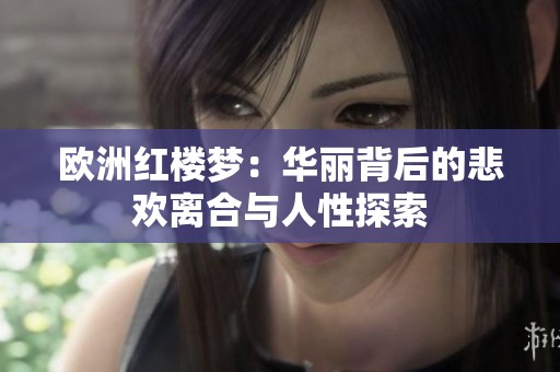 欧洲红楼梦：华丽背后的悲欢离合与人性探索