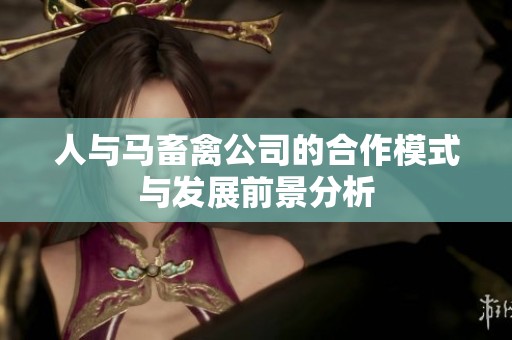 人与马畜禽公司的合作模式与发展前景分析