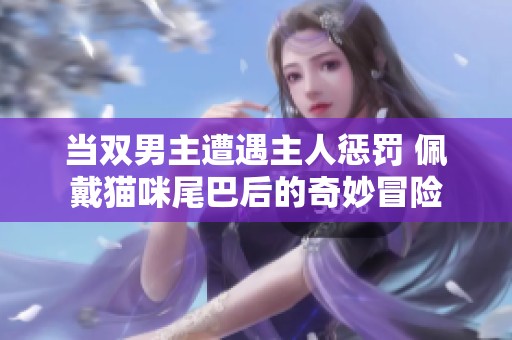 当双男主遭遇主人惩罚 佩戴猫咪尾巴后的奇妙冒险