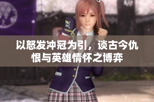 以怒发冲冠为引，谈古今仇恨与英雄情怀之博弈