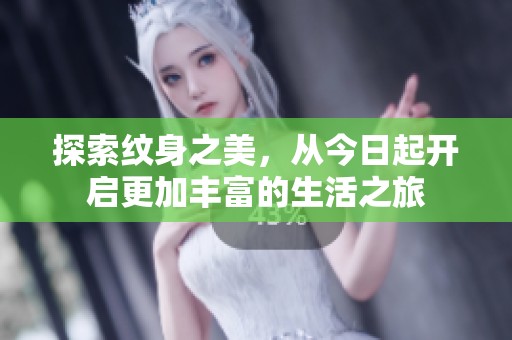探索纹身之美，从今日起开启更加丰富的生活之旅