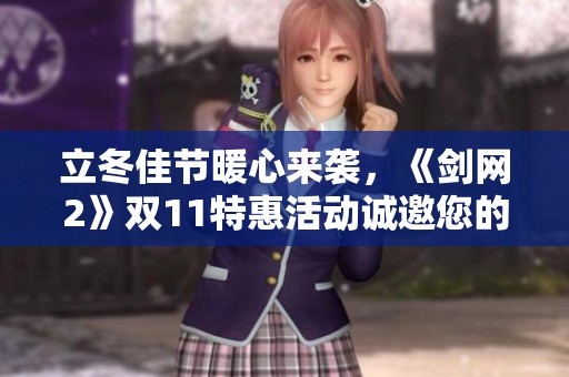 立冬佳节暖心来袭，《剑网2》双11特惠活动诚邀您的参与与体验