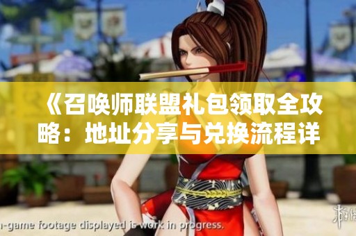 《召唤师联盟礼包领取全攻略：地址分享与兑换流程详解》