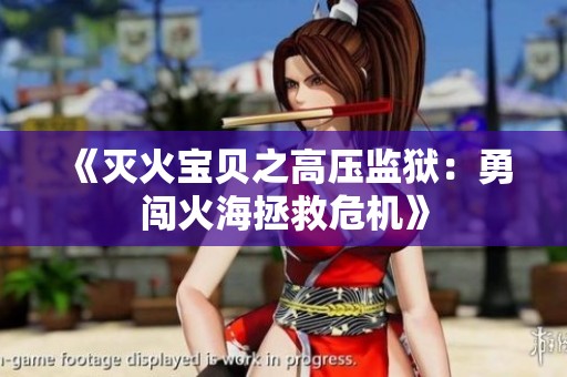 《灭火宝贝之高压监狱：勇闯火海拯救危机》