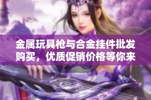 金属玩具枪与合金挂件批发购买，优质促销价格等你来享受