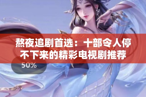 熬夜追剧首选：十部令人停不下来的精彩电视剧推荐