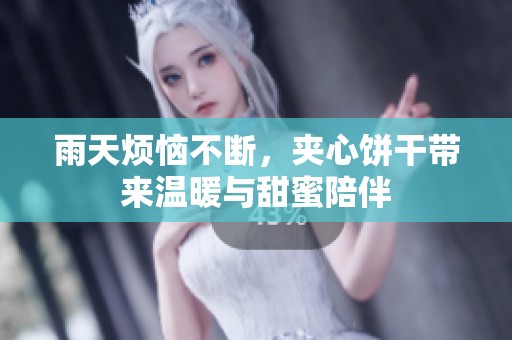 雨天烦恼不断，夹心饼干带来温暖与甜蜜陪伴