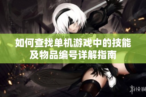 如何查找单机游戏中的技能及物品编号详解指南