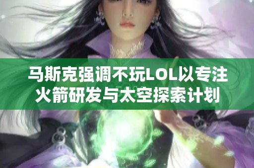 马斯克强调不玩LOL以专注火箭研发与太空探索计划