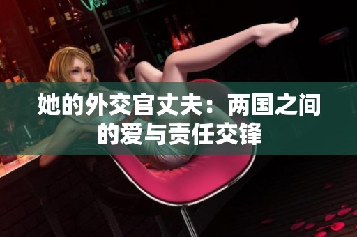 她的外交官丈夫：两国之间的爱与责任交锋