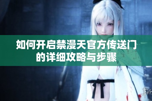 如何开启禁漫天官方传送门的详细攻略与步骤