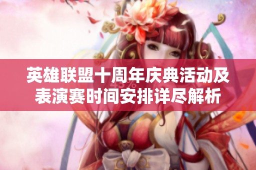 英雄联盟十周年庆典活动及表演赛时间安排详尽解析