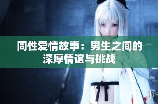 同性爱情故事：男生之间的深厚情谊与挑战