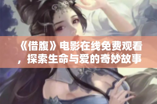 《借腹》电影在线免费观看，探索生命与爱的奇妙故事