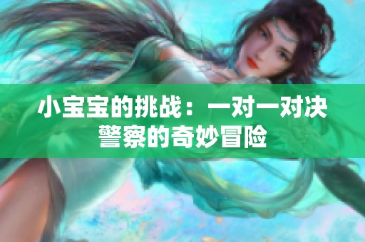 小宝宝的挑战：一对一对决警察的奇妙冒险