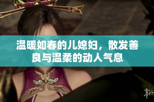 温暖如春的儿媳妇，散发善良与温柔的动人气息