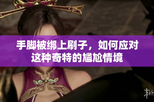手脚被绑上刷子，如何应对这种奇特的尴尬情境
