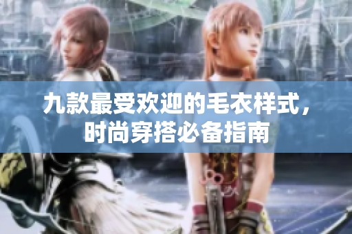 九款最受欢迎的毛衣样式，时尚穿搭必备指南