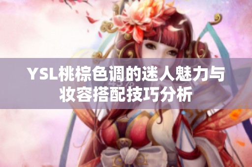 YSL桃棕色调的迷人魅力与妆容搭配技巧分析