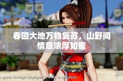 春回大地万物复苏，山野间情意浓厚如蜜