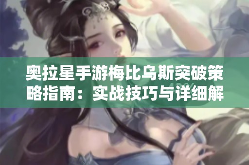 奥拉星手游梅比乌斯突破策略指南：实战技巧与详细解析