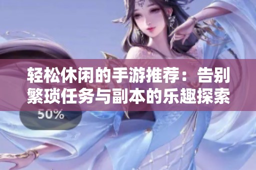 轻松休闲的手游推荐：告别繁琐任务与副本的乐趣探索之旅