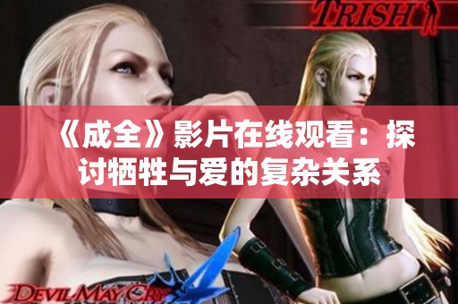 《成全》影片在线观看：探讨牺牲与爱的复杂关系