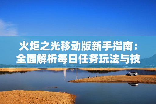 火炬之光移动版新手指南：全面解析每日任务玩法与技巧