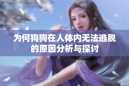为何狗狗在人体内无法逃脱的原因分析与探讨