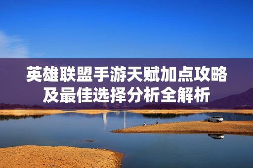 英雄联盟手游天赋加点攻略及最佳选择分析全解析