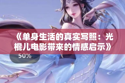 《单身生活的真实写照：光棍儿电影带来的情感启示》