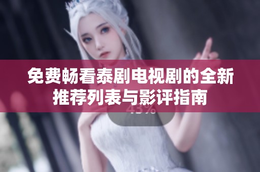 免费畅看泰剧电视剧的全新推荐列表与影评指南