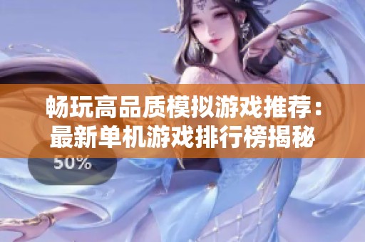 畅玩高品质模拟游戏推荐：最新单机游戏排行榜揭秘
